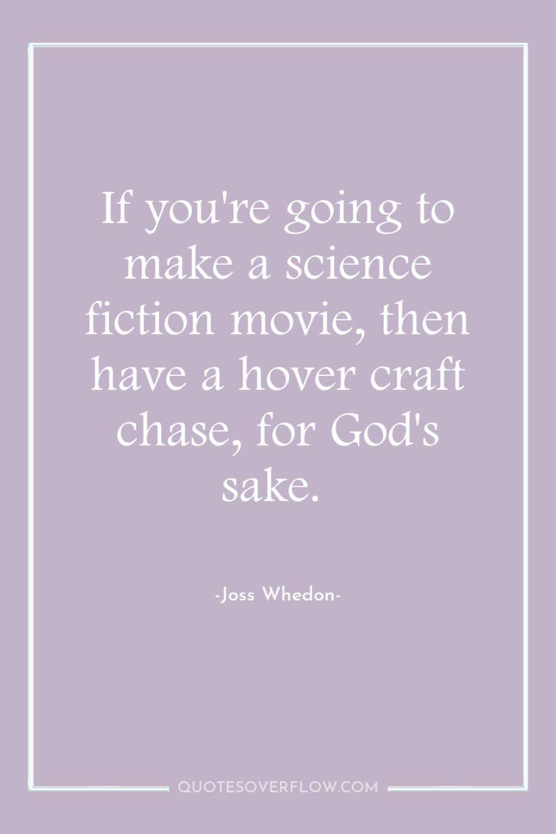 If you're going to make a science fiction movie, then...