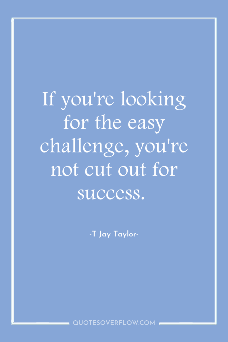 If you're looking for the easy challenge, you're not cut...
