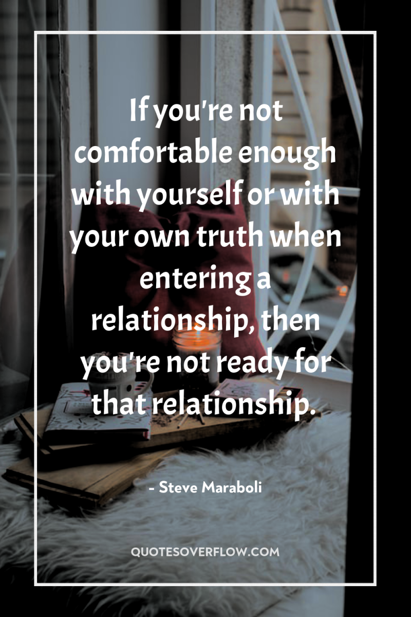 If you're not comfortable enough with yourself or with your...