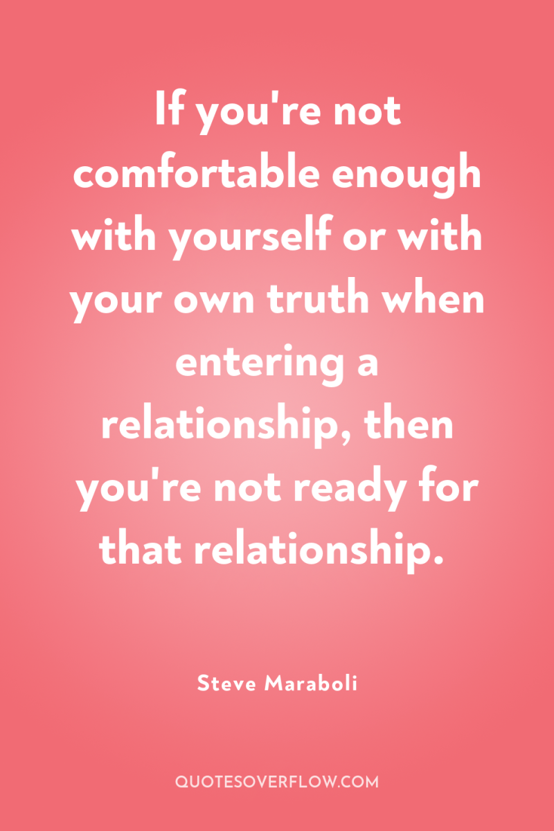If you're not comfortable enough with yourself or with your...