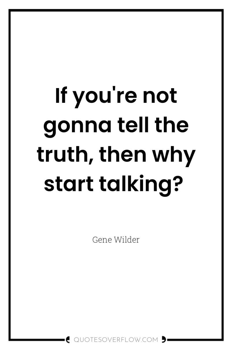 If you're not gonna tell the truth, then why start...