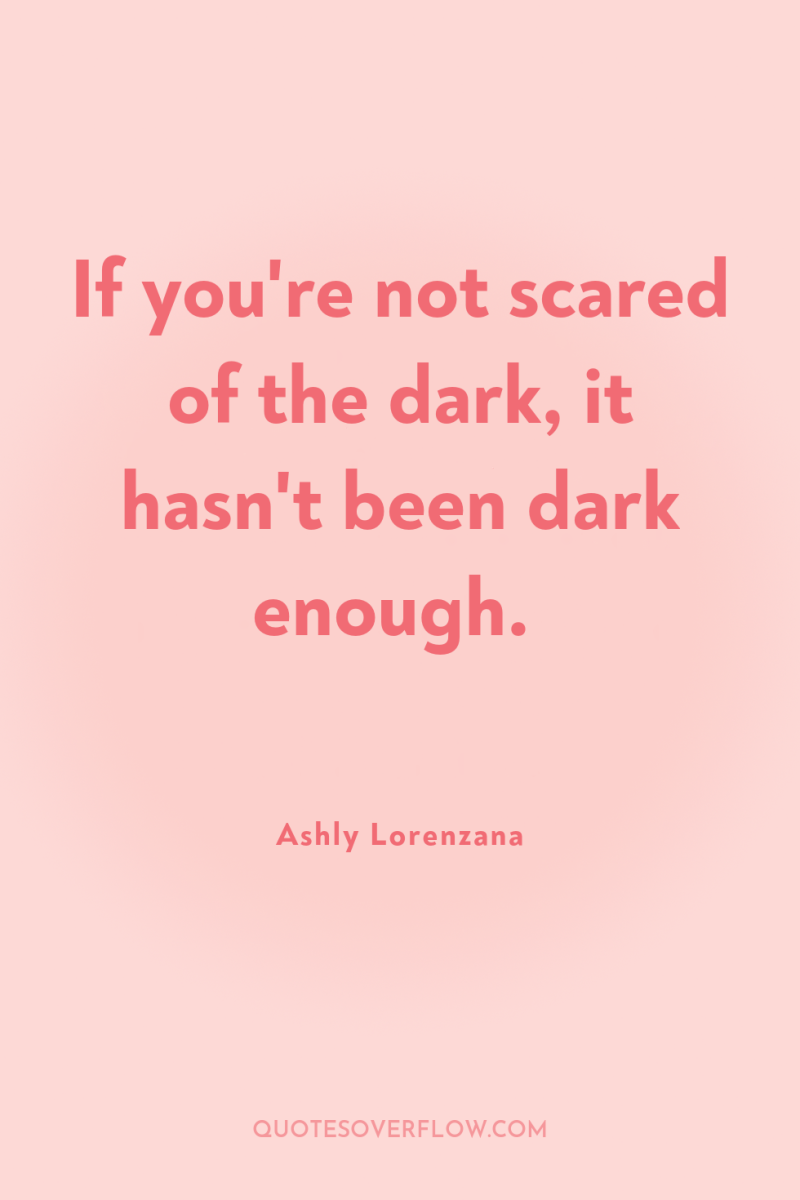 If you're not scared of the dark, it hasn't been...