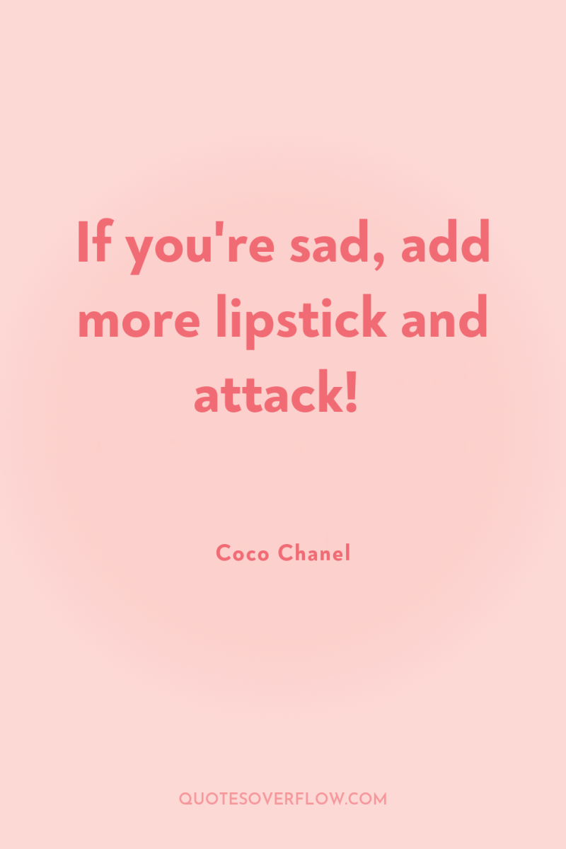 If you're sad, add more lipstick and attack! 