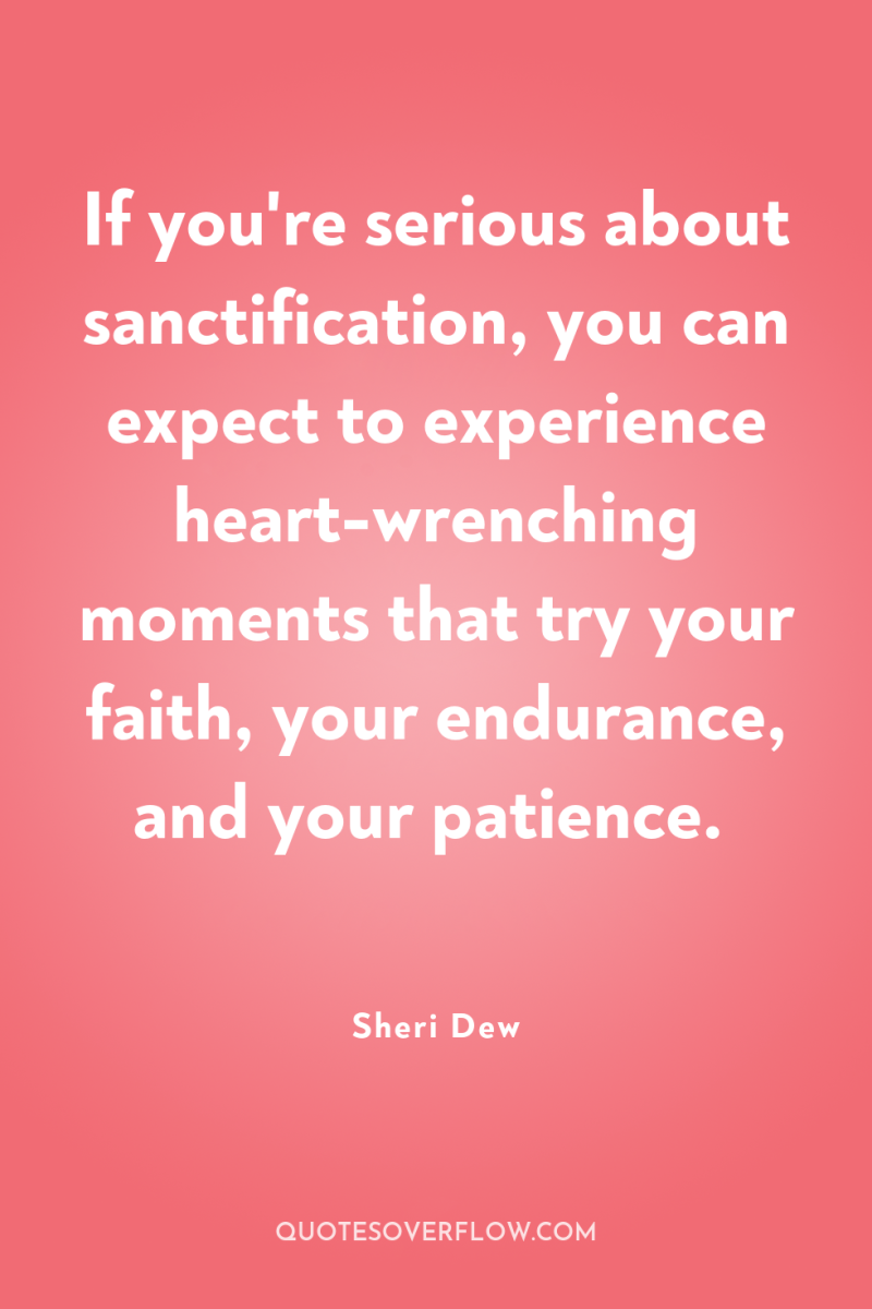 If you're serious about sanctification, you can expect to experience...