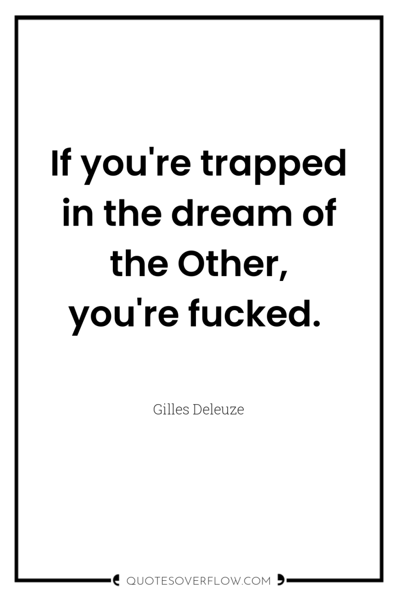 If you're trapped in the dream of the Other, you're...