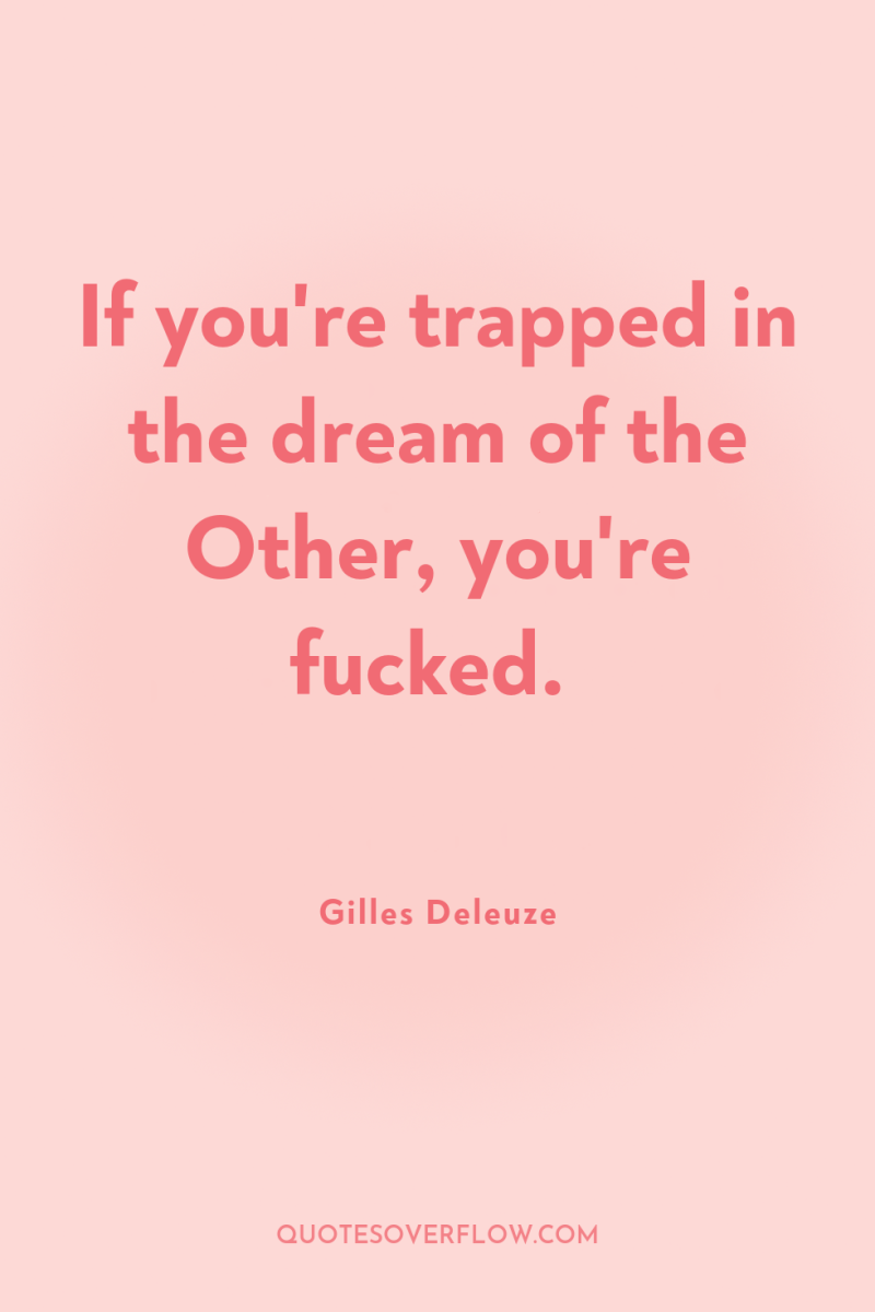 If you're trapped in the dream of the Other, you're...