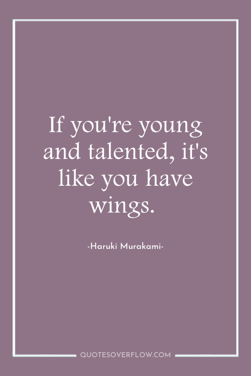 If you're young and talented, it's like you have wings. 