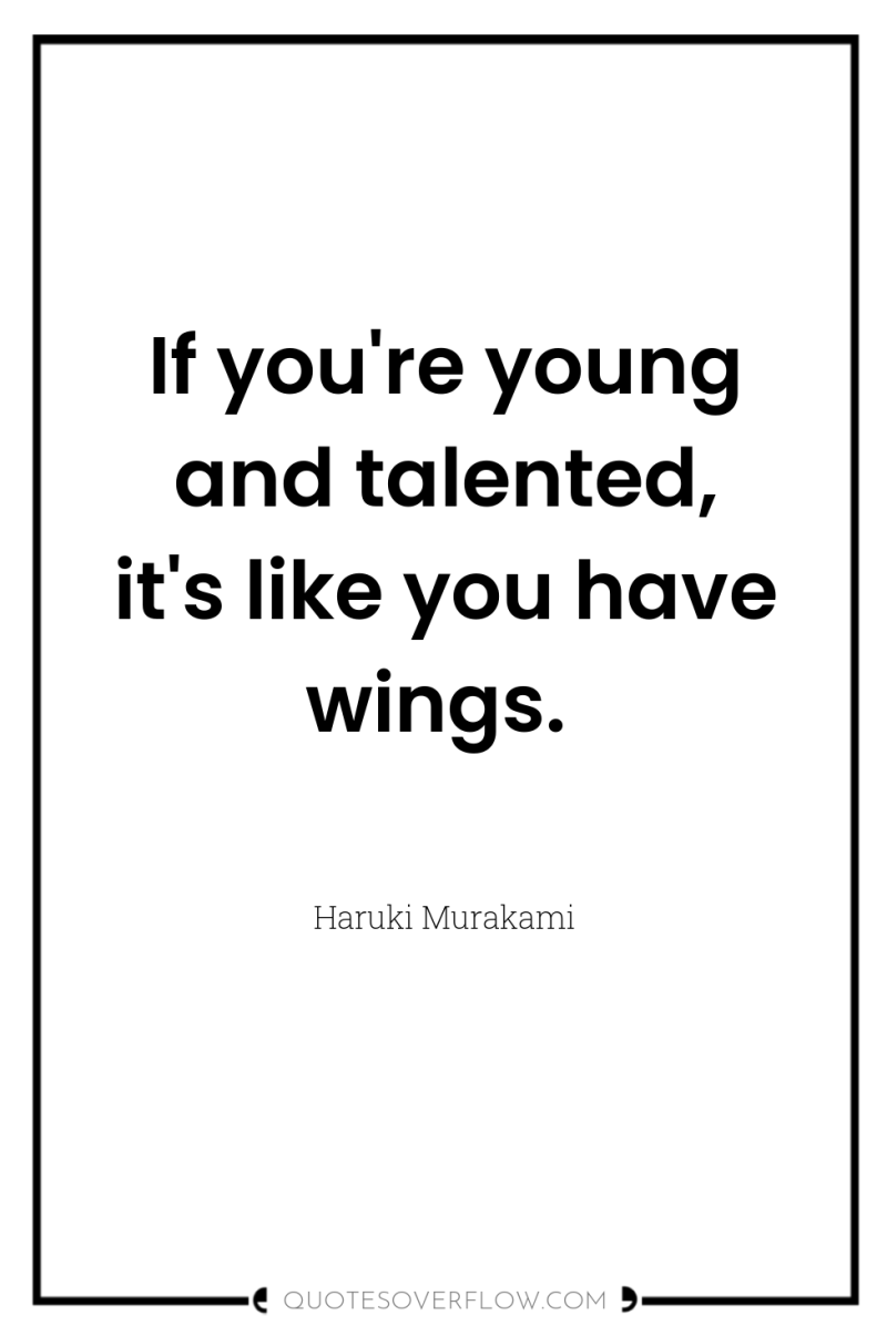 If you're young and talented, it's like you have wings. 