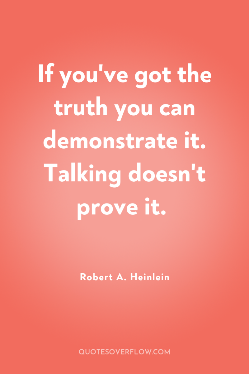 If you've got the truth you can demonstrate it. Talking...