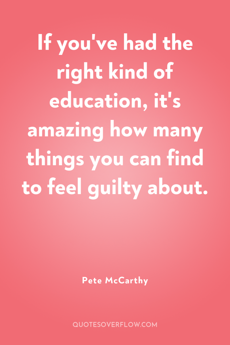 If you've had the right kind of education, it's amazing...