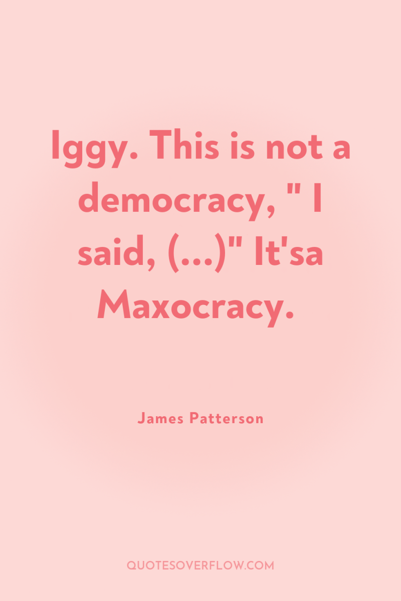 Iggy. This is not a democracy, 