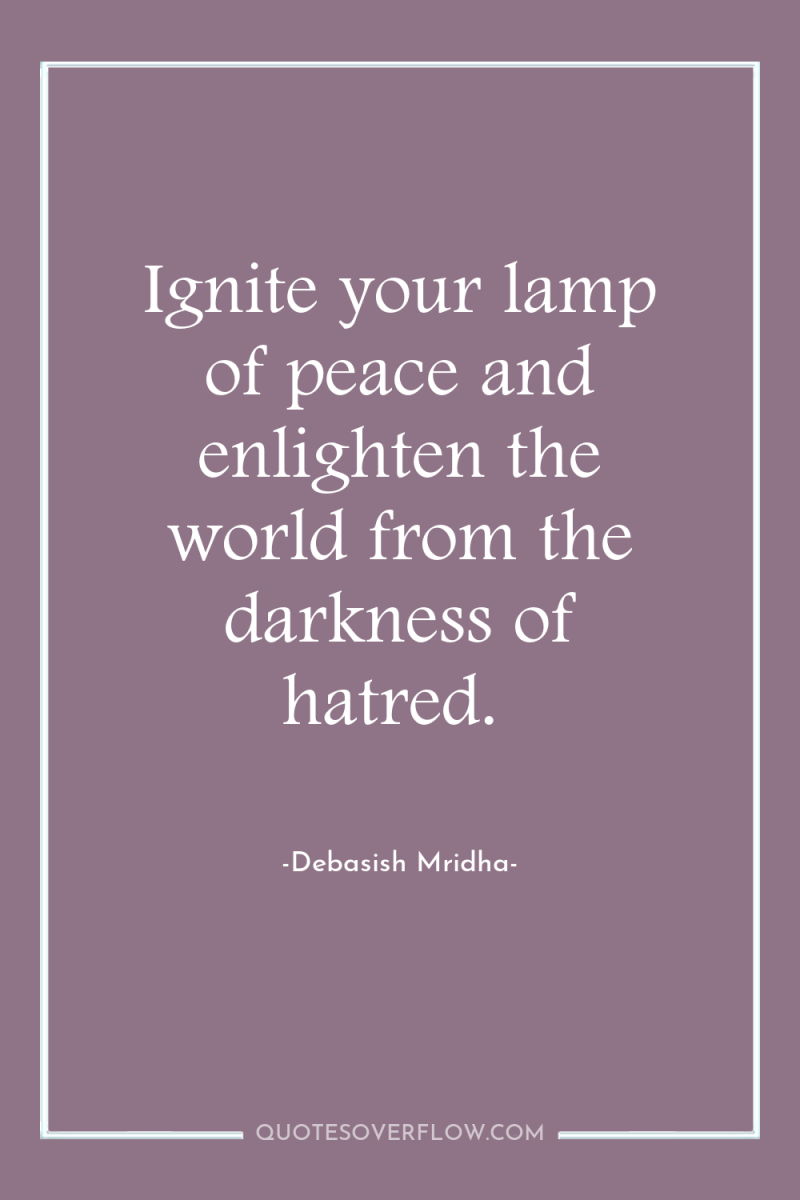 Ignite your lamp of peace and enlighten the world from...