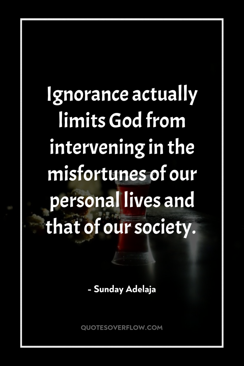 Ignorance actually limits God from intervening in the misfortunes of...