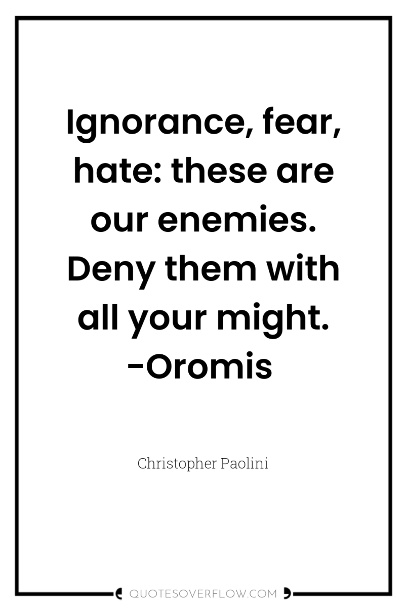 Ignorance, fear, hate: these are our enemies. Deny them with...