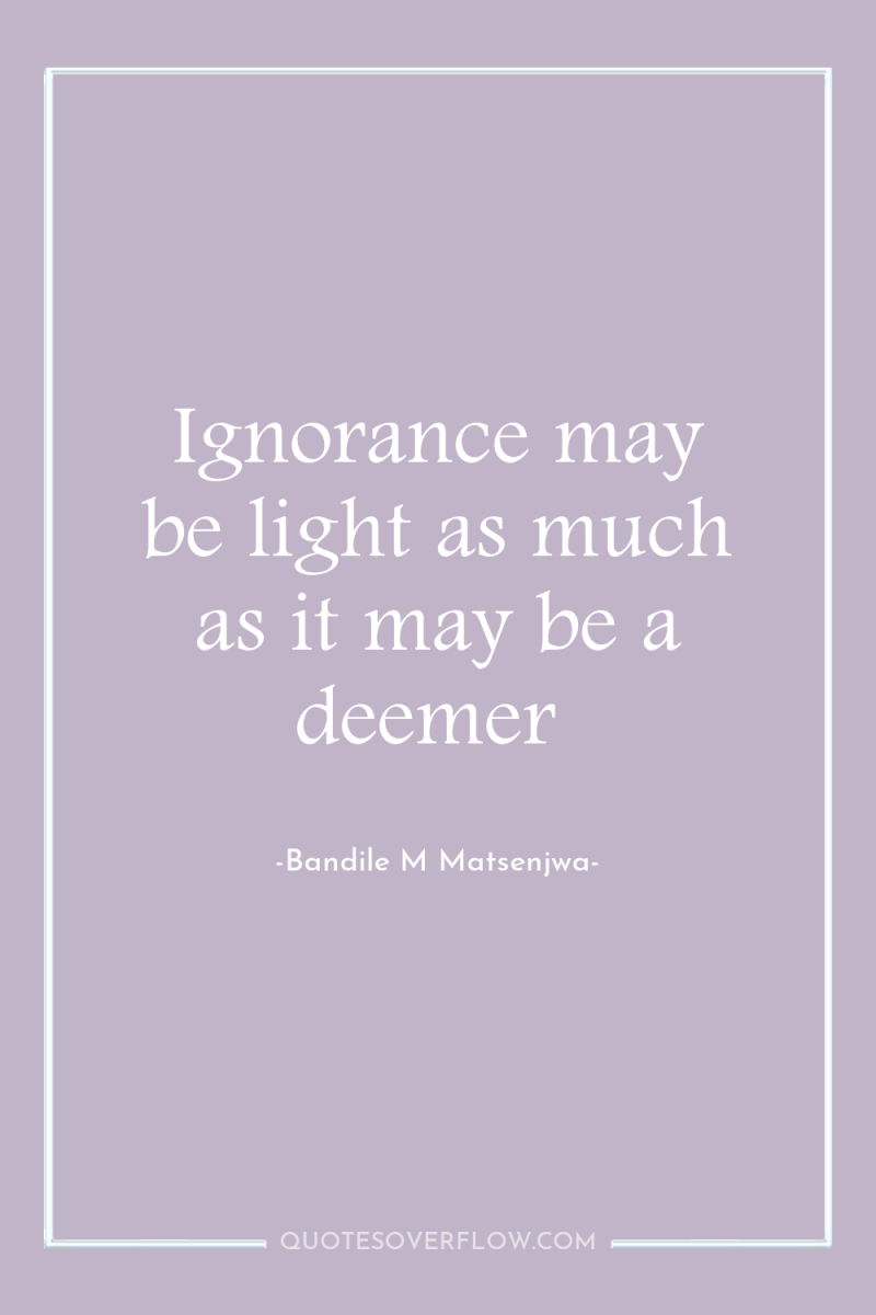 Ignorance may be light as much as it may be...