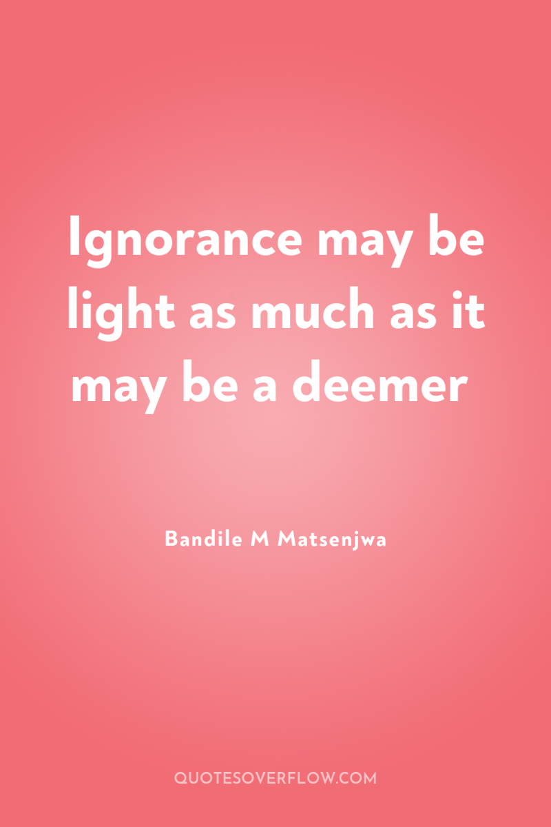 Ignorance may be light as much as it may be...