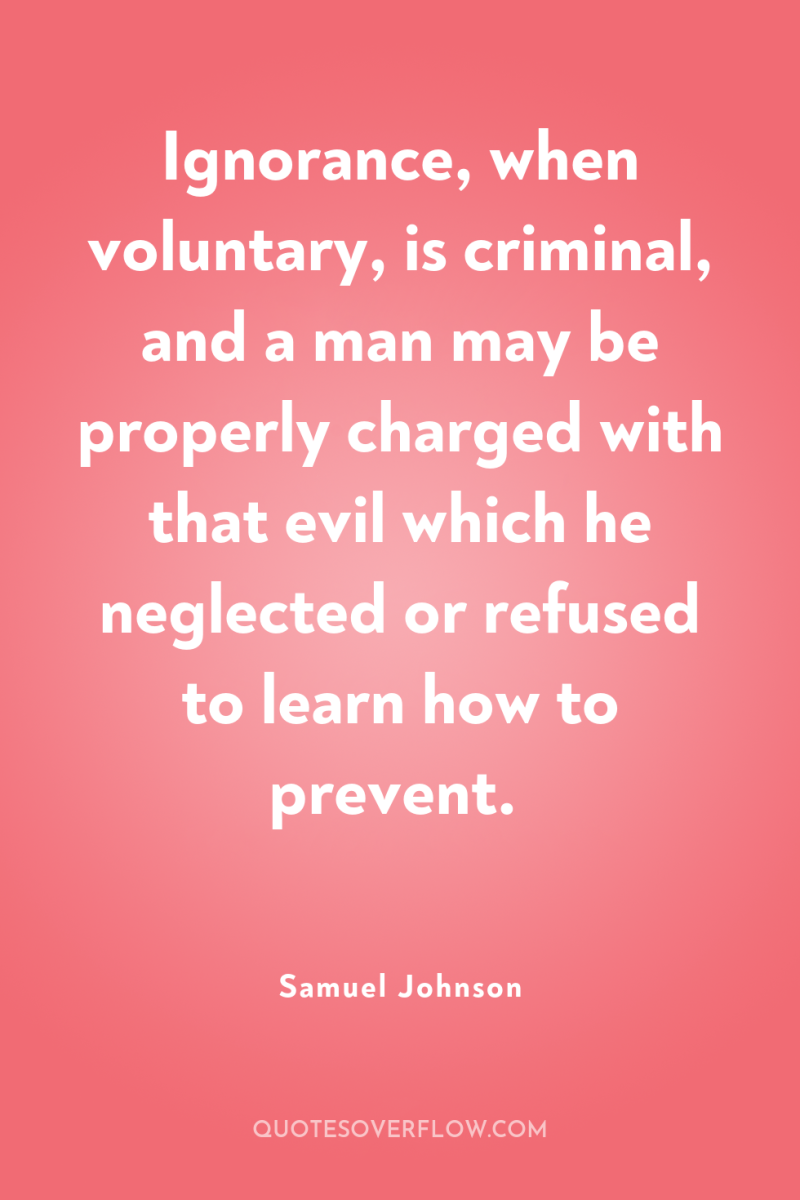 Ignorance, when voluntary, is criminal, and a man may be...