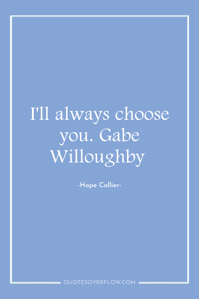 I'll always choose you. Gabe Willoughby 