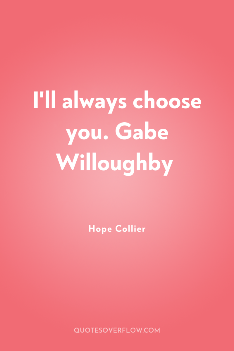 I'll always choose you. Gabe Willoughby 