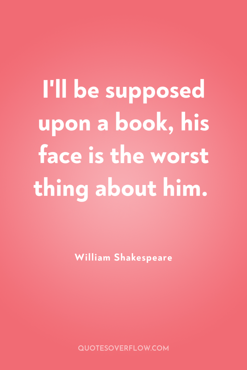 I'll be supposed upon a book, his face is the...