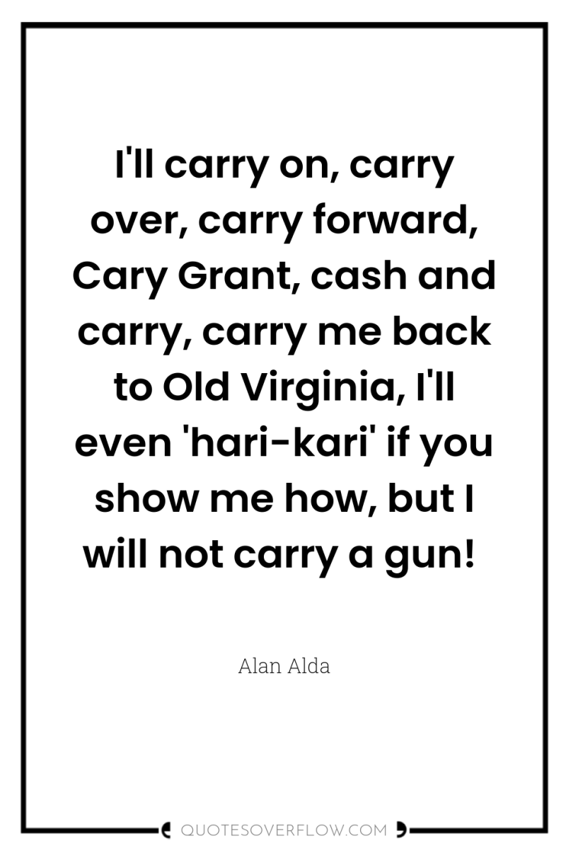 I'll carry on, carry over, carry forward, Cary Grant, cash...