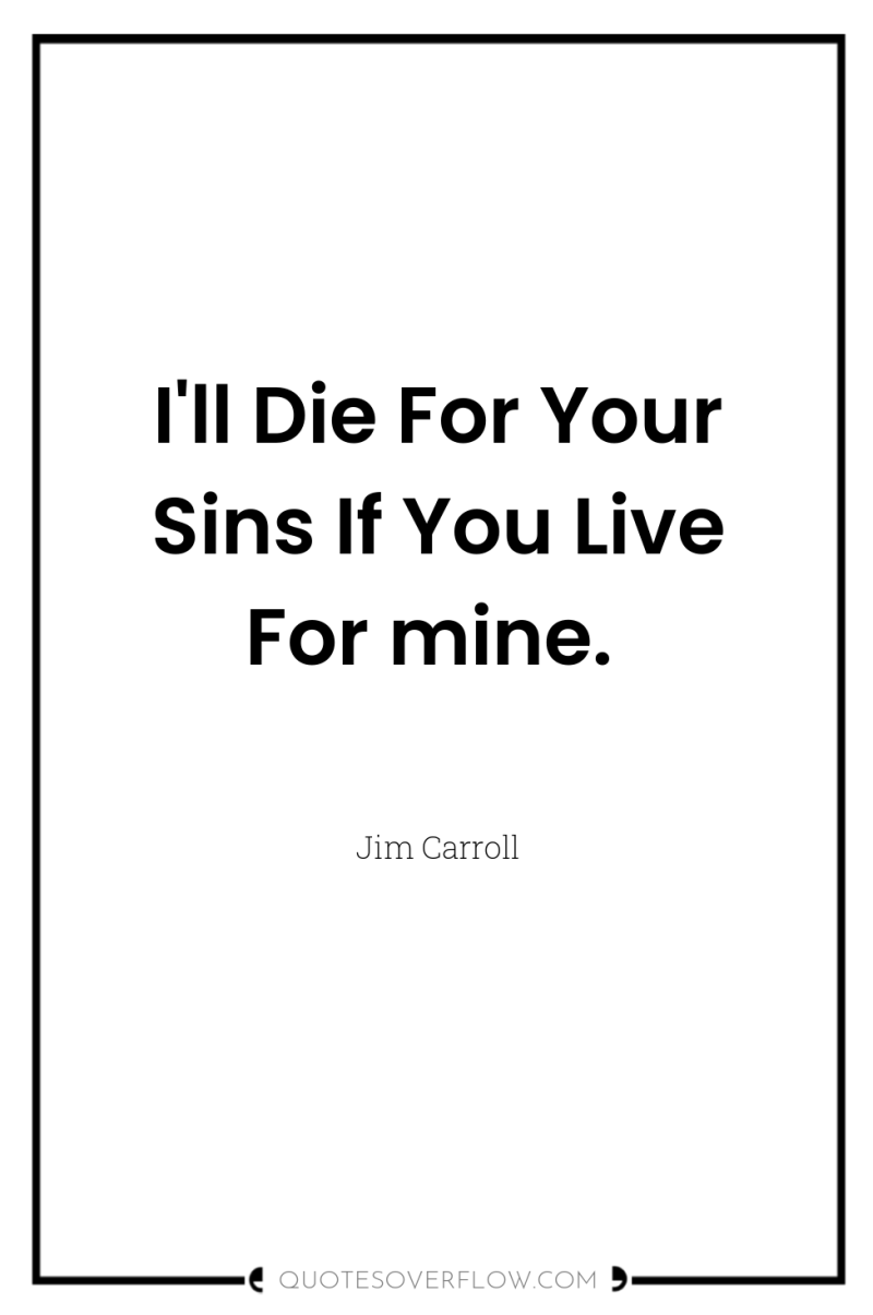 I'll Die For Your Sins If You Live For mine. 