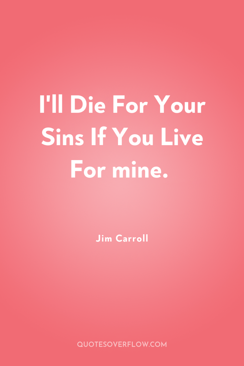 I'll Die For Your Sins If You Live For mine. 