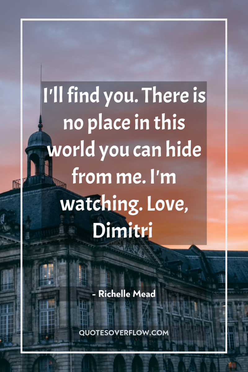 I'll find you. There is no place in this world...