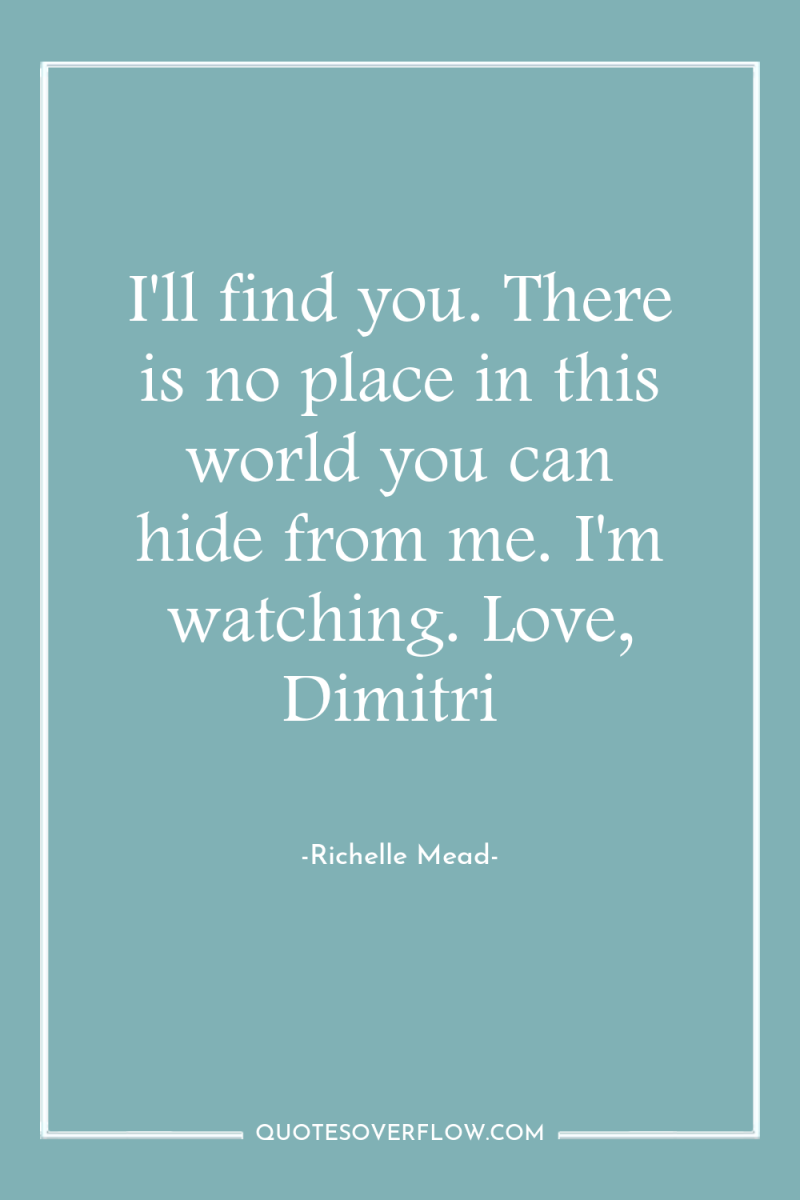 I'll find you. There is no place in this world...