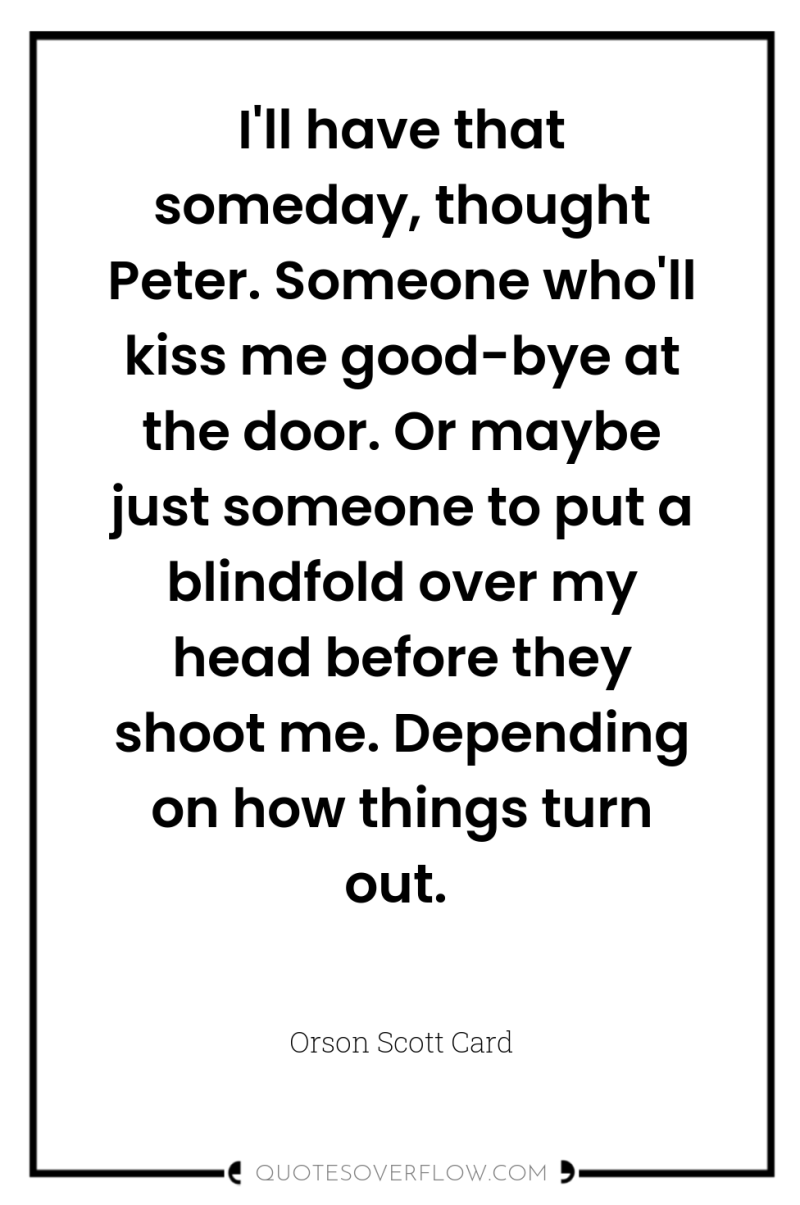 I'll have that someday, thought Peter. Someone who'll kiss me...