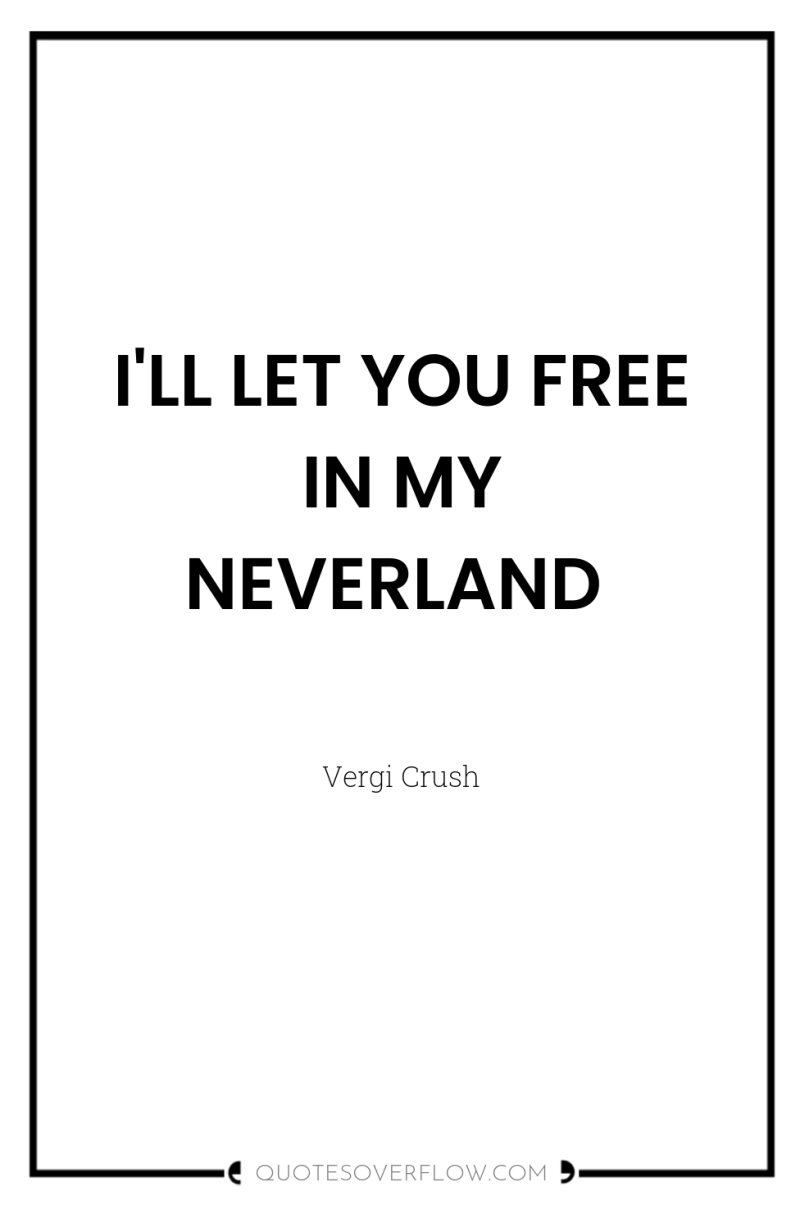 I'LL LET YOU FREE IN MY NEVERLAND 