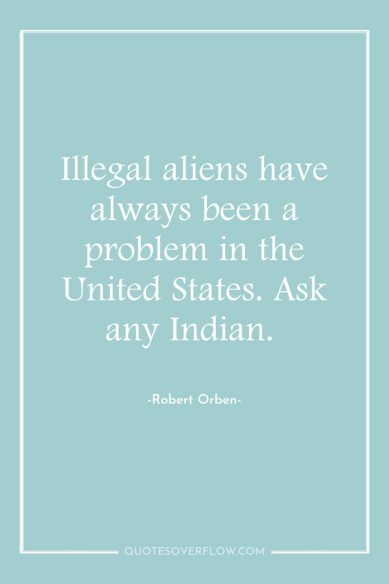 Illegal aliens have always been a problem in the United...