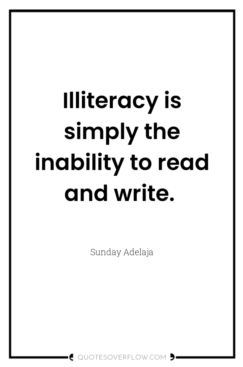 Illiteracy is simply the inability to read and write. 
