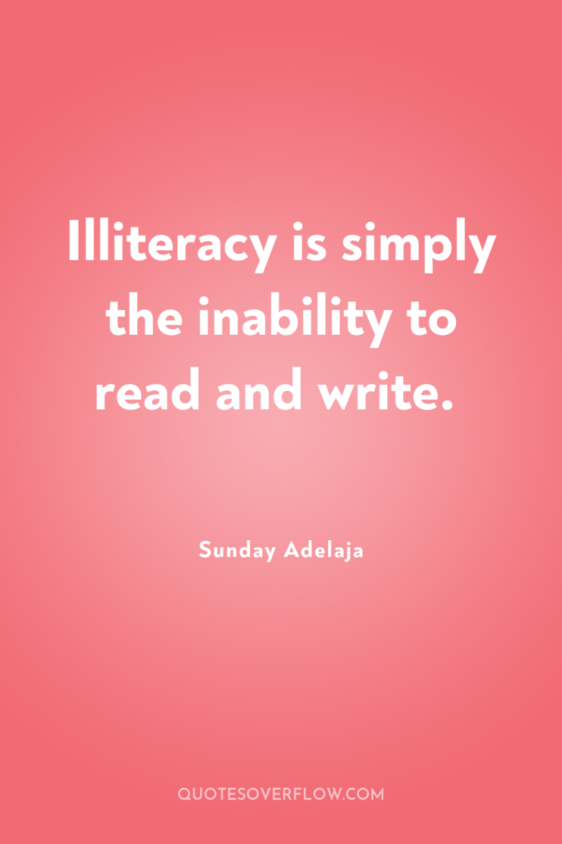Illiteracy is simply the inability to read and write. 