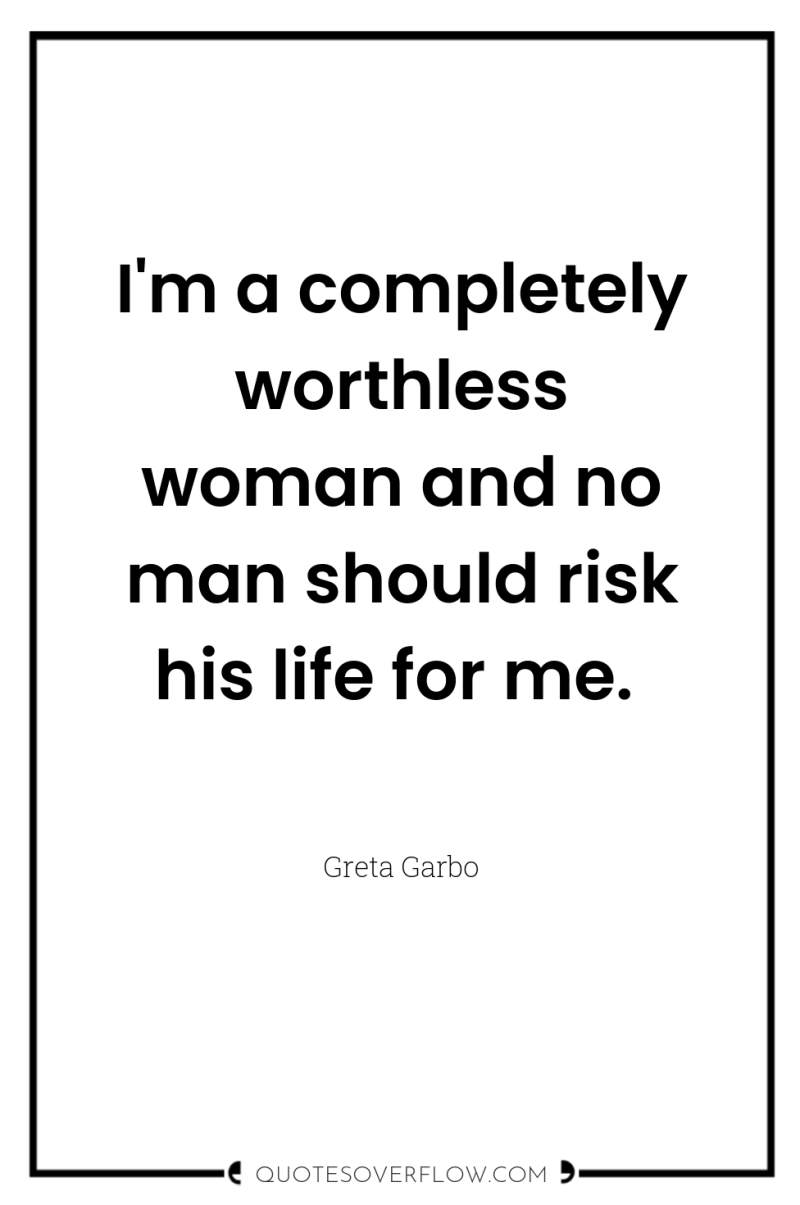 I'm a completely worthless woman and no man should risk...