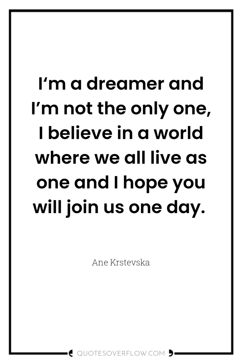 I‘m a dreamer and I’m not the only one, I...