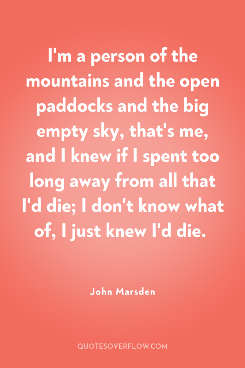 I'm a person of the mountains and the open paddocks...