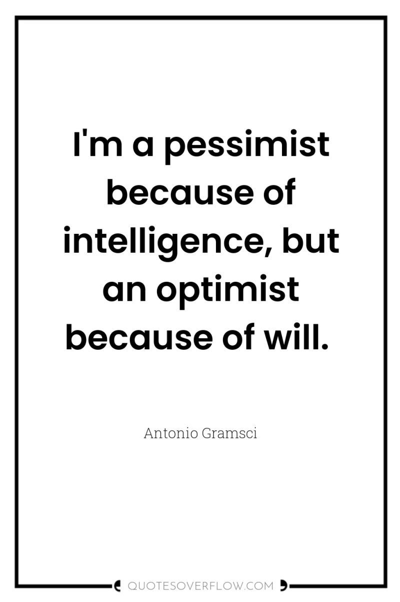 I'm a pessimist because of intelligence, but an optimist because...
