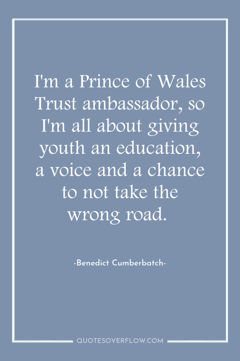 I'm a Prince of Wales Trust ambassador, so I'm all...