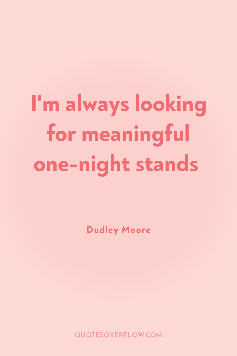 I'm always looking for meaningful one-night stands 