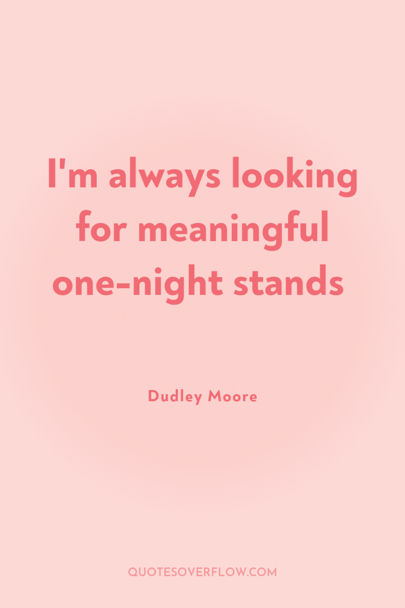 I'm always looking for meaningful one-night stands 
