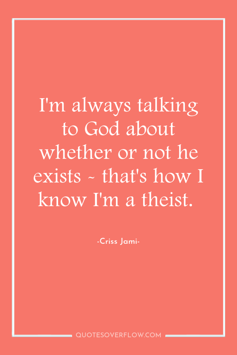 I'm always talking to God about whether or not he...