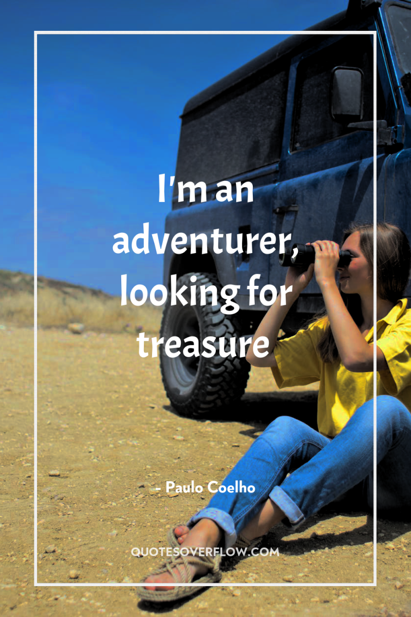 I'm an adventurer, looking for treasure 