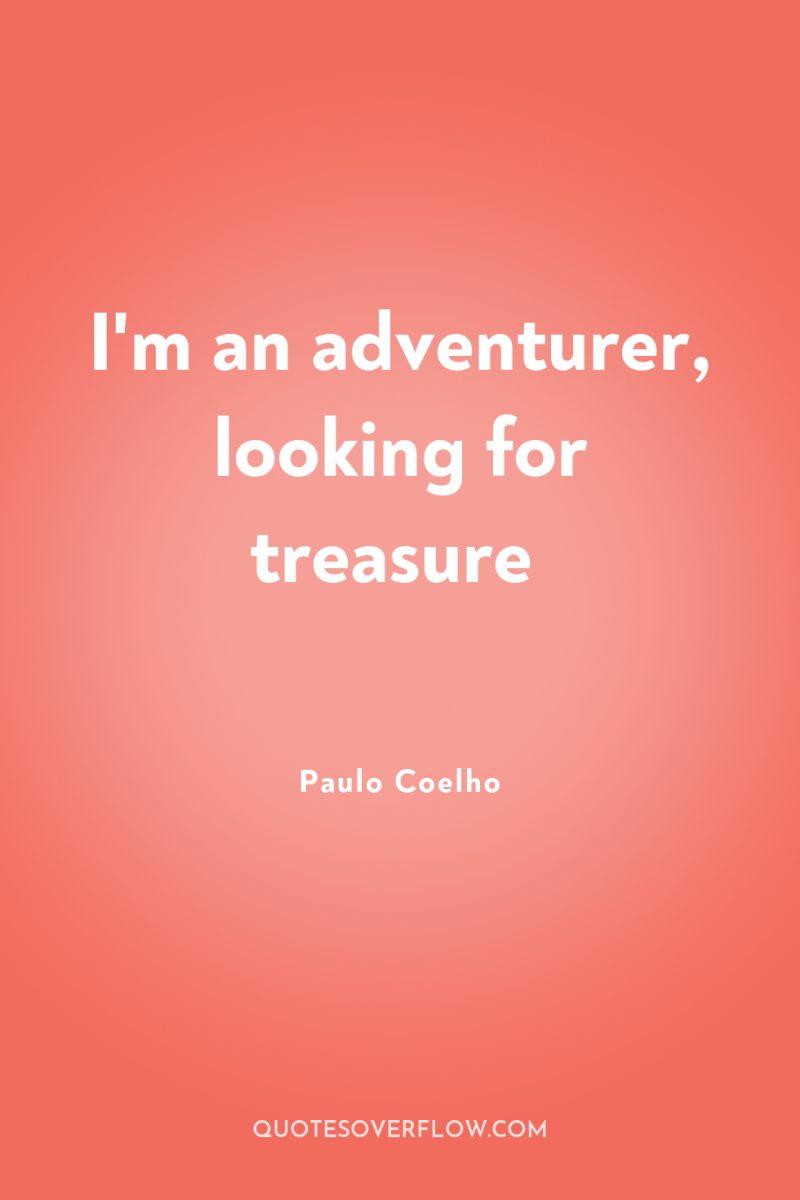 I'm an adventurer, looking for treasure 