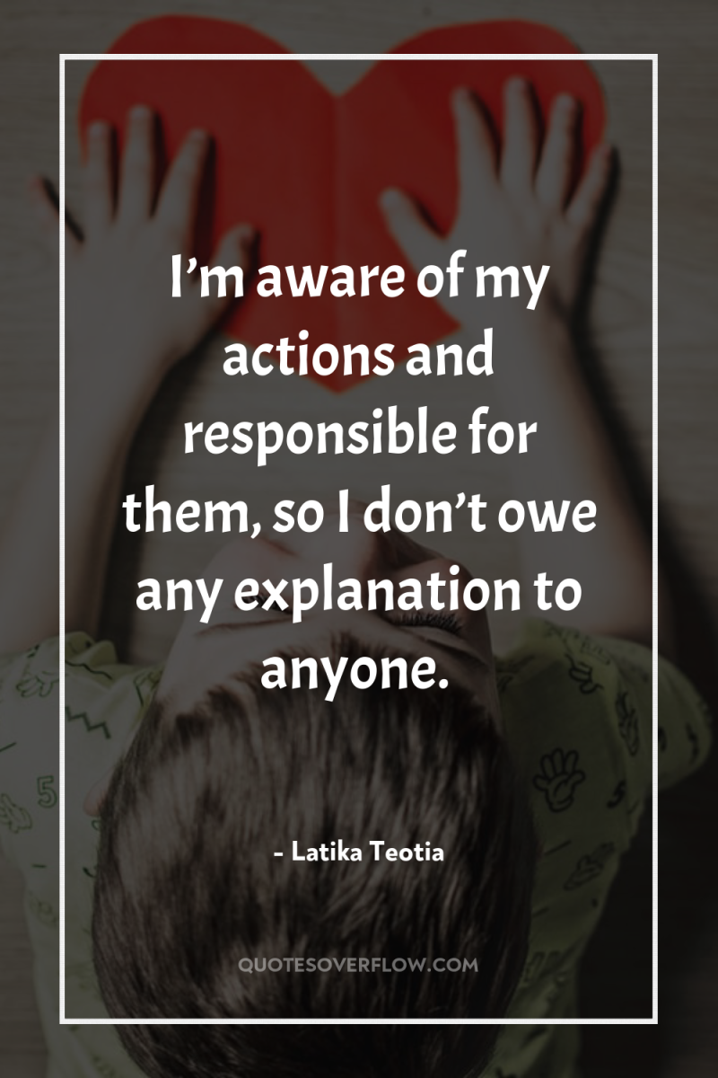 I’m aware of my actions and responsible for them, so...