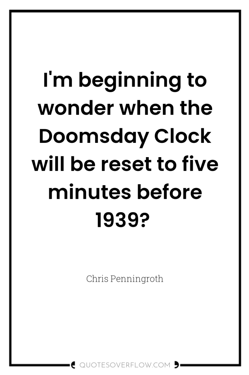 I'm beginning to wonder when the Doomsday Clock will be...