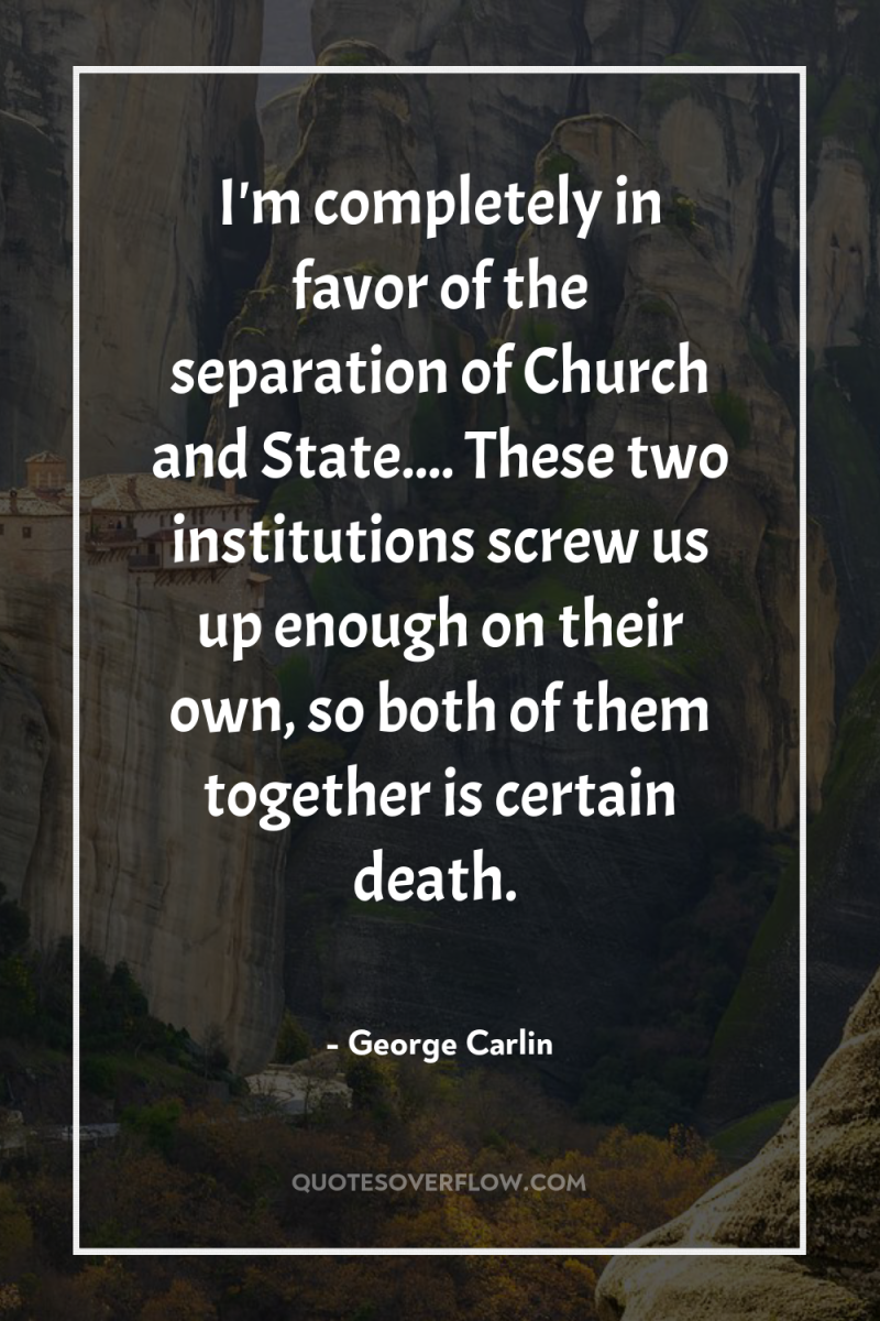 I'm completely in favor of the separation of Church and...