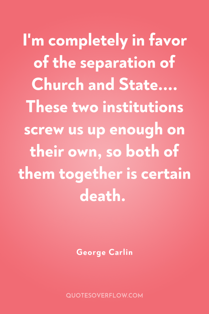 I'm completely in favor of the separation of Church and...