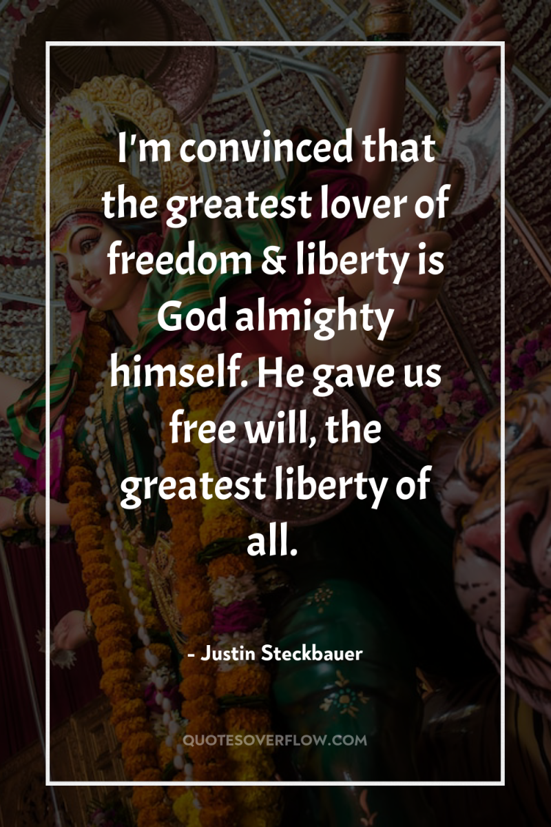 I'm convinced that the greatest lover of freedom & liberty...