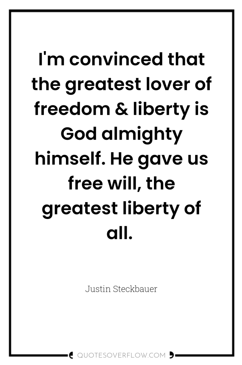 I'm convinced that the greatest lover of freedom & liberty...